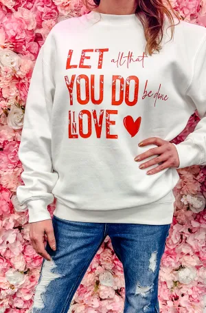 Let All You Do Be Done in Love- Valentine's Day Sweatshirt